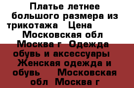 Платье летнее большого размера из трикотажа › Цена ­ 2 000 - Московская обл., Москва г. Одежда, обувь и аксессуары » Женская одежда и обувь   . Московская обл.,Москва г.